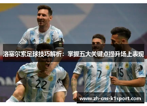洛塞尔索足球技巧解析：掌握五大关键点提升场上表现