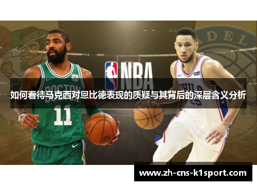 如何看待马克西对恩比德表现的质疑与其背后的深层含义分析