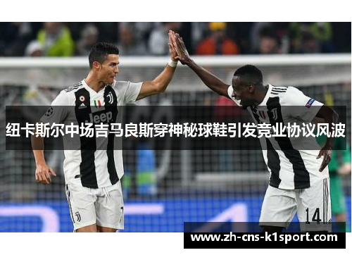 纽卡斯尔中场吉马良斯穿神秘球鞋引发竞业协议风波 纽卡斯尔中场吉马良斯穿神秘球鞋引发竞业协议风波