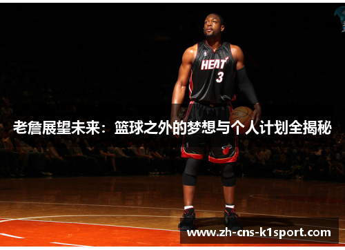 老詹展望未来:篮球之外的梦想与个人计划全揭秘 老詹展望未来:篮球之外的梦想与个人计划全揭秘